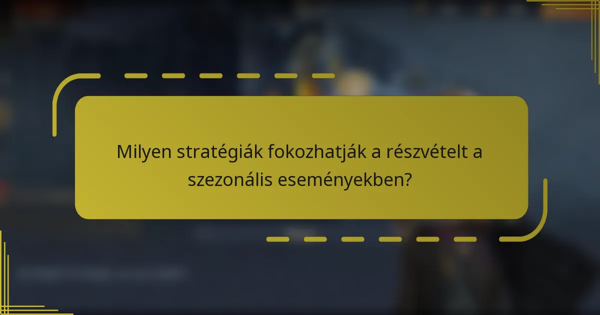 Milyen stratégiák fokozhatják a részvételt a szezonális eseményekben?