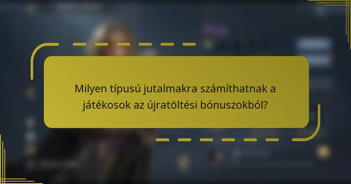 Milyen típusú jutalmakra számíthatnak a játékosok az újratöltési bónuszokból?