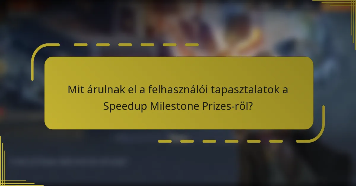 Mit árulnak el a felhasználói tapasztalatok a Speedup Milestone Prizes-ről?